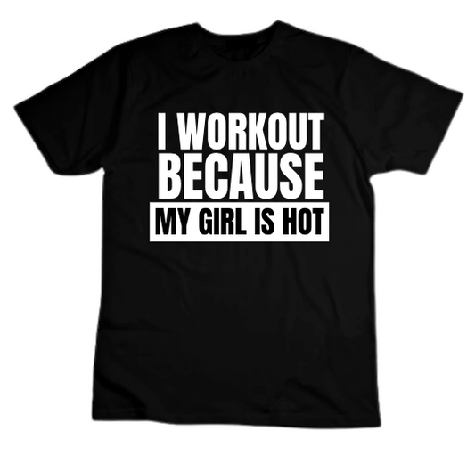 I WORKOUT BECAUSE MY GIRL IS HOT