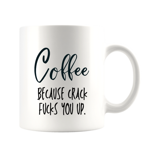 COFFEE BECAUSE CRACK FUCKS YOU UP