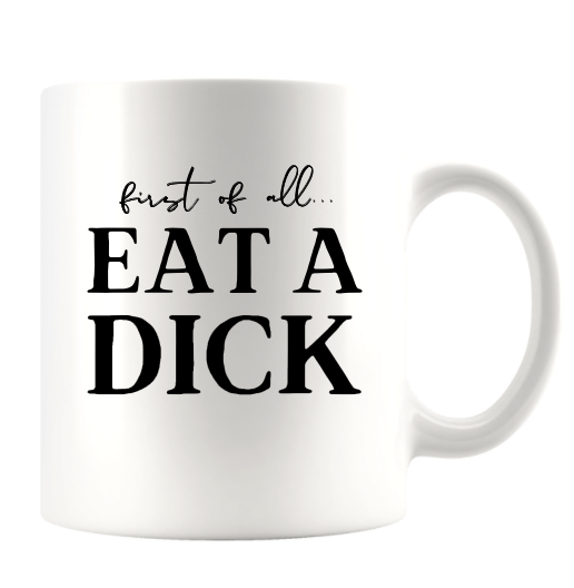 FIRST OF ALL... EAT A DICK