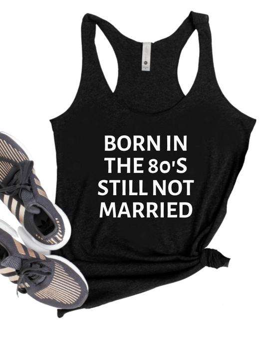 BORN IN THE 80'S STILL NOT MARRIED