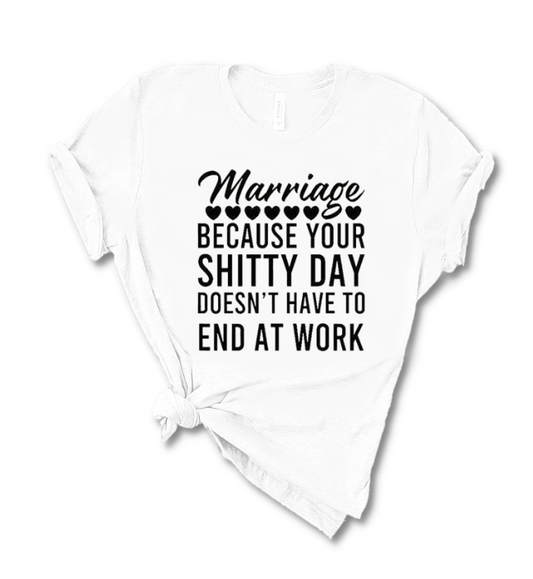 MARRIAGE BECAUSE YOUR SHITTY DAY DOESN'T HAVE TO END AT WORK.