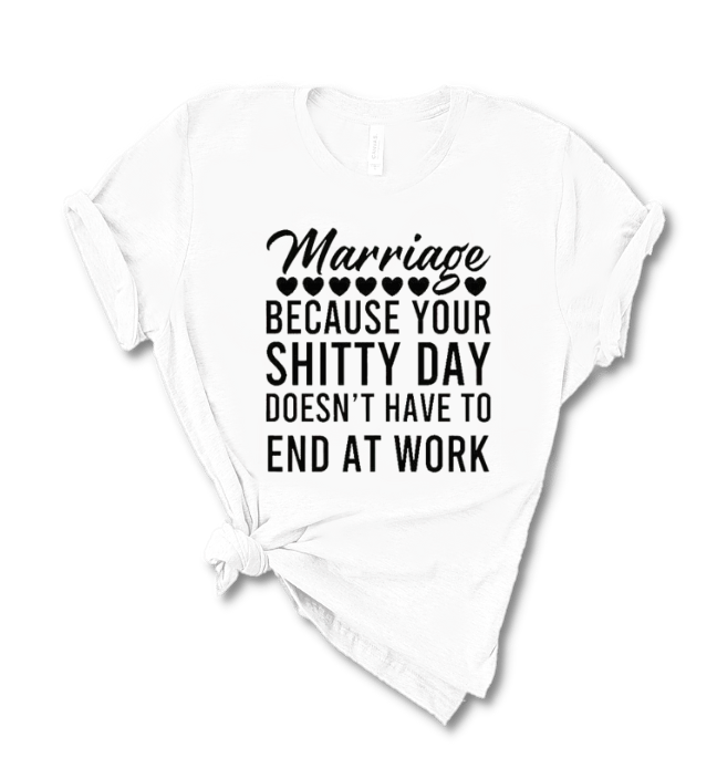 MARRIAGE BECAUSE YOUR SHITTY DAY DOESN'T HAVE TO END AT WORK.